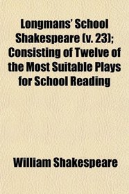 Longmans' School Shakespeare (v. 23); Consisting of Twelve of the Most Suitable Plays for School Reading