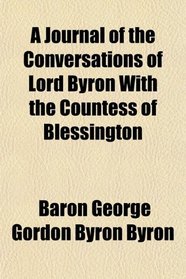 A Journal of the Conversations of Lord Byron With the Countess of Blessington