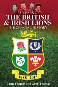 125 Years of the British & Irish Lions: The Official History 1888-2013