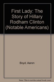 First Lady: The Story of Hillary Rodham Clinton (Notable Americans)