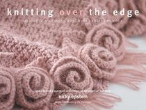 Knitting Over the Edge: Unique Ribs  Cords  Appliques  Colors  Nouveau - The Second Essential Collection of Over 350 Decorative Borders