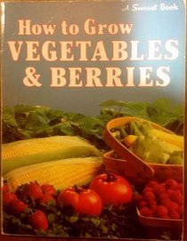 How to Grow Vegetables and Berries
