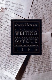 Writing for Your Life: A Guide and Companion to the Inner Worlds