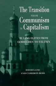 The Transition From Communism To Capitalism : Ruling Elites from Gorbachev to Yeltsin