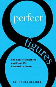 Perfect Figures: The Lore of Numbers and How We Learned to Count