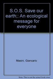 S.O.S. Save our earth;: An ecological message for everyone