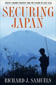 Securing Japan: Tokyo's Grand Strategy and the Future of East Asia (Cornell Studies in Security Affairs)