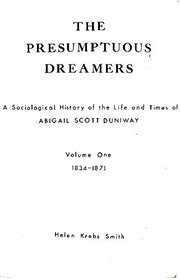 The Presumptuous Dreamers: A Sociological History of the Life & Times of Abigail Scott Duniway, 1834-1871 (A/Western Americana Book Vol I)