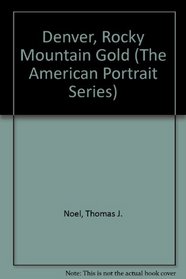 Denver, Rocky Mountain Gold (The American Portrait Series)