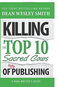 Killing the Top Ten Sacred Cows of Indie Publishing (WMG Writer's Guide) (Volume 6)