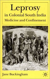 Leprosy in Colonial South India : Medicine and Confinement