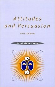 Attitudes and Persuasion (Psychology Focus.)