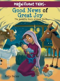 Good News of Great Joy: The Amazing Story of Jesus' Birth (Magnificent Tales Series)