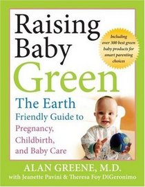 Raising Baby Green: The Earth-Friendly Guide to Pregnancy, Childbirth, and Baby Care