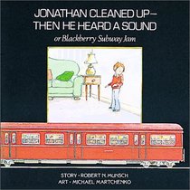 Jonathan Cleaned Up Then He Heard a Sound: Or, Blackberry Subway Jam (Classic Munsch)
