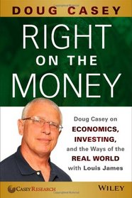 Right on the Money: Doug Casey on Economics, Investing, and the Ways of the Real World with Louis James