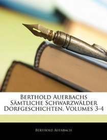Berthold Auerbachs Smtliche Schwarzwlder Dorfgeschichten, Volumes 3-4 (German Edition)