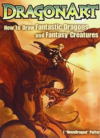 Dragonart: How to Draw Fantastic Dragons and Fantasy Creatures