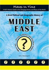 A Brief Political and Geographic History of the Middle East: Where Are Persia, Babylon, and the Ottoman Empire? (Places in Time/a Kid's Historic Guide to the Changing Names & Places of the World)