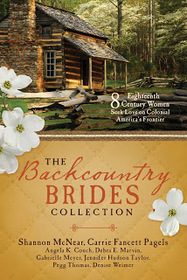 The Backcountry Brides Collection: Eight 18th Century Women Seek Love on Colonial America?s Frontier