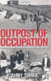 Outpost of Occupation: The Nazi Occupation of the Channel Islands, 1940-1945