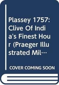 Plassey 1757 : Clive of India's Finest Hour (Praeger Illustrated Military History)