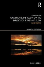 Human Rights, the Rule of Law and Exploitation in the Postcolony: Blood Minerals (Indigenous Peoples and the Law)