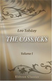 The Cossacks: A Tale of the Caucasus in 1852. Volume 1