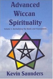 Advanced Wiccan Spirituality: Revitalising the Roots and Foundations (Advanced Wiccan Spirituality)