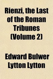 Rienzi, the Last of the Roman Tribunes (Volume 2)