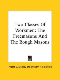 Two Classes of Workmen: The Freemasons and the Rough Masons