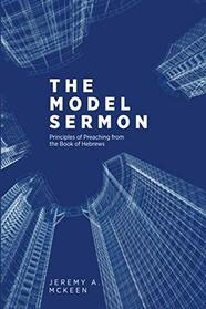 The Model Sermon: Principles of Preaching from the Book of Hebrews