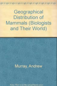 Geographical Distribution of Mammals (Biologists and Their World)