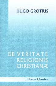 De veritate religionis Christian: With English Notes and Illustrations, for the Use of Students, by J. E. Middleton