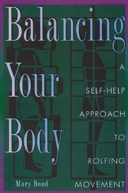 Balancing Your Body : A Self-Help Approach to Rolfing Movement