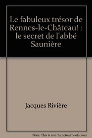 Le fabuleux tresor de Rennes-le-Chateau!: Le secret de l'abbe Sauniere (Collection Belisane) (French Edition)