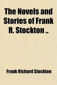 The Novels and Stories of Frank R. Stockton ..