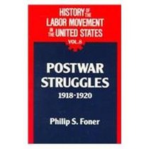 History of the Labor Movement in the United States: Postwar Struggles 1918 -1920 (History of the Labor Movement in the United States)