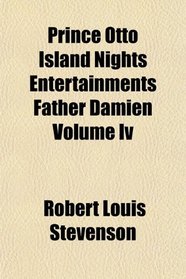 Prince Otto Island Nights Entertainments Father Damien Volume Iv