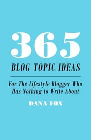 365 Blog Topic Ideas: For The Lifestyle Blogger Who Has Nothing to Write About