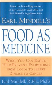 Earl Mindell's Food as Medicine : What You Can Eat to Help Prevent Everything from Colds to Heart Disease to Cancer