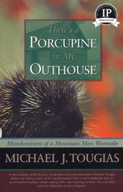 There's a Porcupine in My Outhouse: Misadventures of a Vermont Mountain Man Wannabe