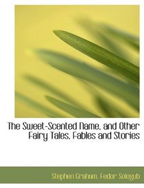 The Sweet-Scented Name, and Other Fairy Tales, Fables and Stories