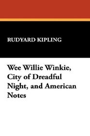 Wee Willie Winkie, City of Dreadful Night, and American Notes