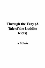 Through the Fray (A Tale of the Luddite Riots)