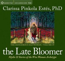 The Late Bloomer: Myths and Stories of the Wise Woman Archetype (Dangerous Old Woman, No 4) (Audio CD)