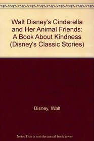 Walt Disney's Cinderella and Her Animal Friends: A Book About Kindness (Disney's Classic Stories)