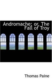 Andromache; or, The Fall of Troy