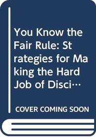 You Know the Fair Rule: Strategies for Making the Hard Job of Discipline in Schools Easier