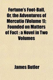Fortune's Foot-Ball, Or, the Adventures of Mercutio (Volume 1); Founded on Matters of Fact: a Novel in Two Volumes